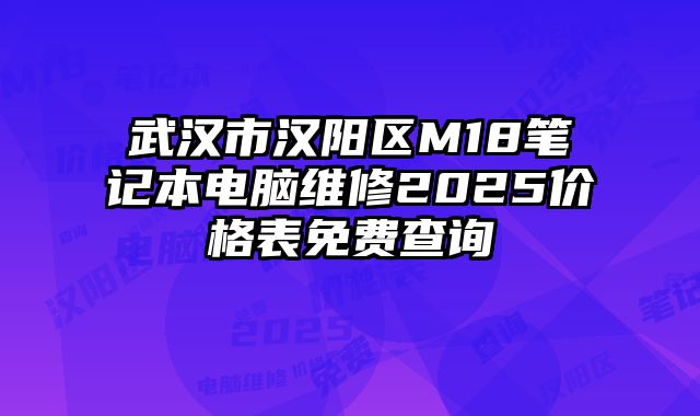 武漢市漢陽區M18筆記本電腦維修2025價格表免費查詢