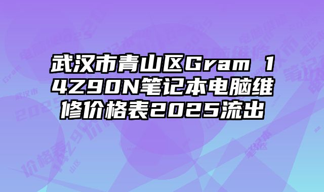 武漢市青山區(qū)Gram 14Z90N筆記本電腦維修價(jià)格表2025流出