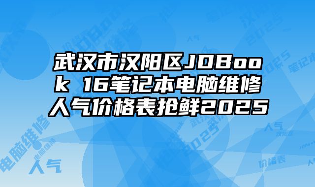 武漢市漢陽區(qū)JDBook 16筆記本電腦維修人氣價(jià)格表搶鮮2025