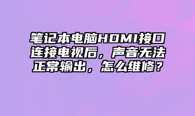 筆記本電腦HDMI接口連接電視后，聲音無法正常輸出，怎么維修？