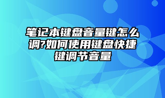 筆記本鍵盤音量鍵怎么調?如何使用鍵盤快捷鍵調節音量