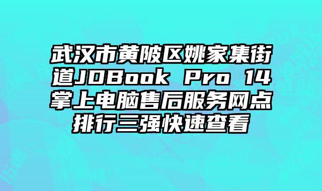 武漢市黃陂區姚家集街道JDBook Pro 14掌上電腦售后服務網點排行三強快速查看