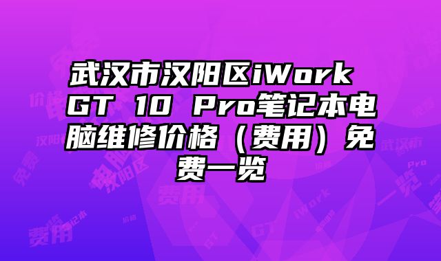 武漢市漢陽區iWork GT 10 Pro筆記本電腦維修價格（費用）免費一覽