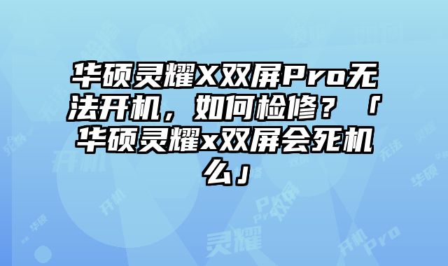 華碩靈耀X雙屏Pro無(wú)法開(kāi)機(jī)，如何檢修？「華碩靈耀x雙屏?xí)罊C(jī)么」