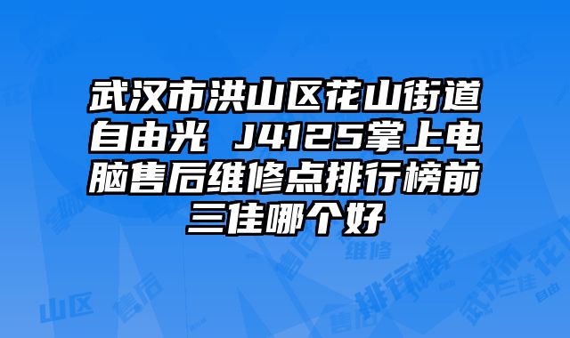 武漢市洪山區花山街道自由光 J4125掌上電腦售后維修點排行榜前三佳哪個好