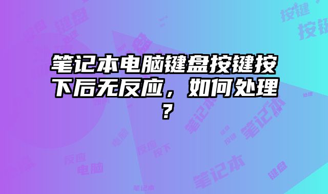 筆記本電腦鍵盤按鍵按下后無反應，如何處理？