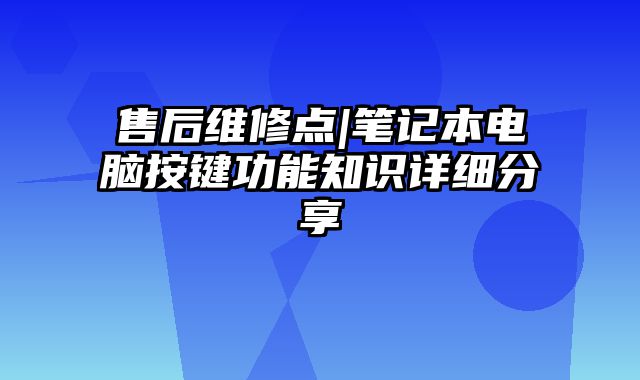 售后維修點|筆記本電腦按鍵功能知識詳細分享