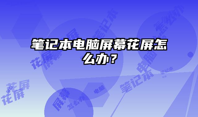 筆記本電腦屏幕花屏怎么辦？