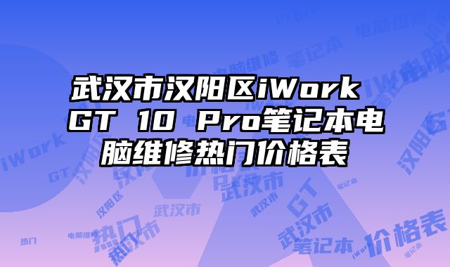 武漢市漢陽(yáng)區(qū)iWork GT 10 Pro筆記本電腦維修熱門(mén)價(jià)格表