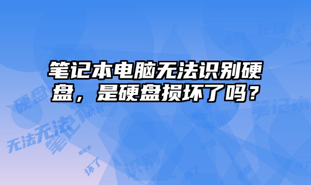 筆記本電腦無法識別硬盤，是硬盤損壞了嗎？