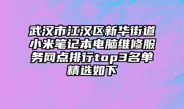 武漢市江漢區新華街道小米筆記本電腦維修服務網點排行top3名單精選如下