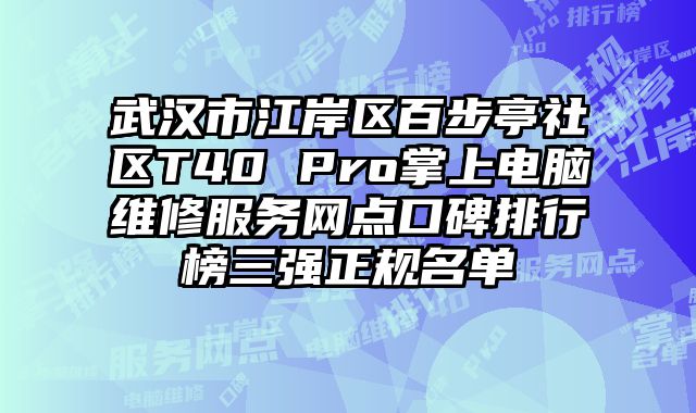 武漢市江岸區(qū)百步亭社區(qū)T40 Pro掌上電腦維修服務網點口碑排行榜三強正規(guī)名單