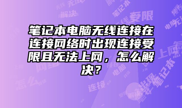 筆記本電腦無線連接在連接網絡時出現連接受限且無法上網，怎么解決？