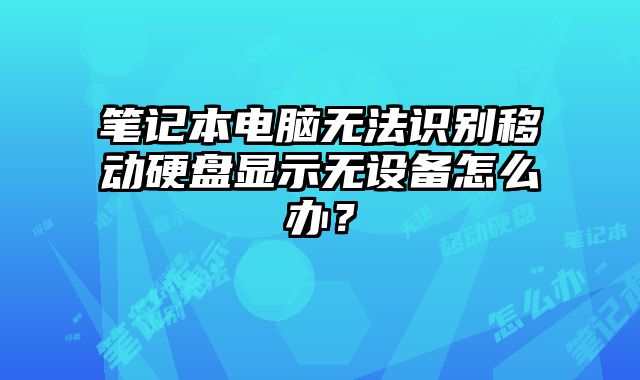 筆記本電腦無法識別移動硬盤顯示無設備怎么辦？