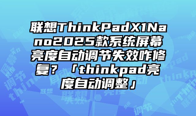 聯想ThinkPadX1Nano2025款系統屏幕亮度自動調節失效咋修復？「thinkpad亮度自動調整」