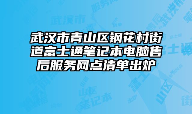 武漢市青山區鋼花村街道富士通筆記本電腦售后服務網點清單出爐