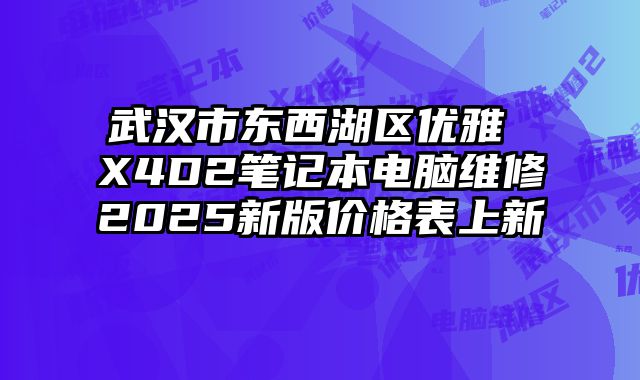 武漢市東西湖區優雅 X4D2筆記本電腦維修2025新版價格表上新