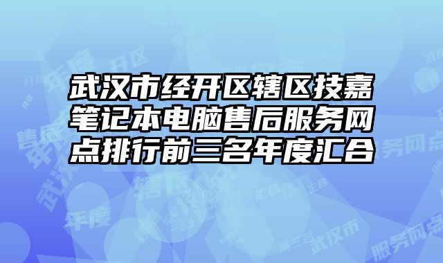 武漢市經開區轄區技嘉筆記本電腦售后服務網點排行前三名年度匯合