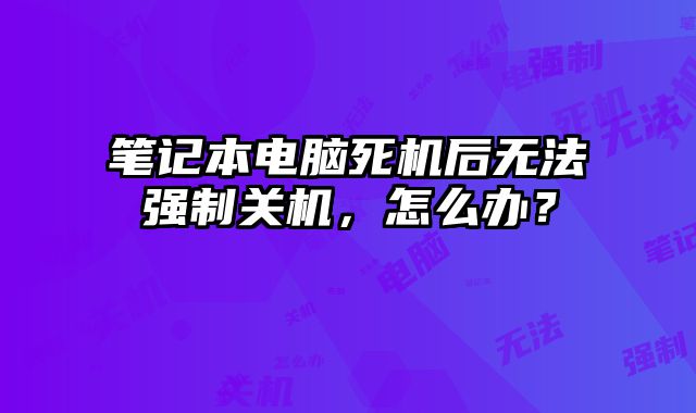 筆記本電腦死機后無法強制關(guān)機，怎么辦？