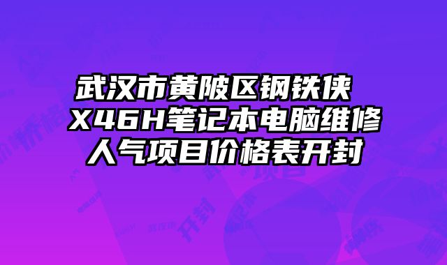 武漢市黃陂區(qū)鋼鐵俠 X46H筆記本電腦維修人氣項(xiàng)目價(jià)格表開封