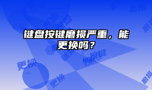 鍵盤按鍵磨損嚴重，能更換嗎？