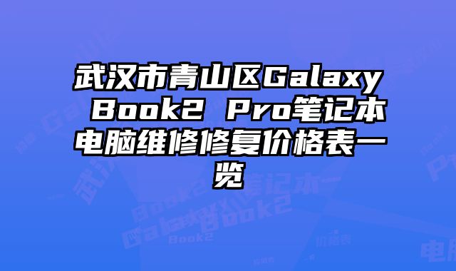 武漢市青山區(qū)Galaxy Book2 Pro筆記本電腦維修修復(fù)價(jià)格表一覽
