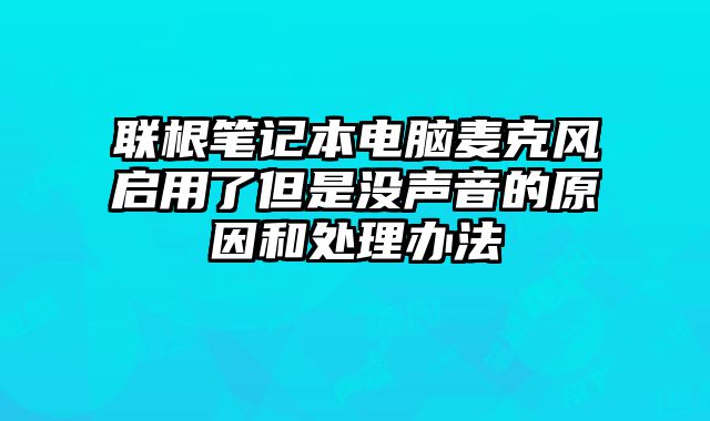 聯根筆記本電腦麥克風啟用了但是沒聲音的原因和處理辦法