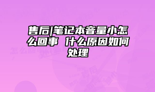 售后|筆記本音量小怎么回事 什么原因如何處理