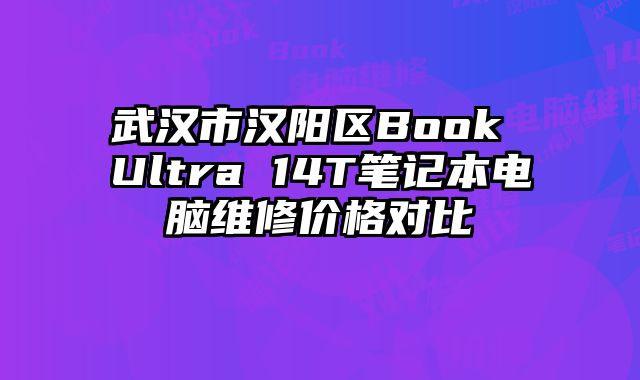 武漢市漢陽區Book Ultra 14T筆記本電腦維修價格對比
