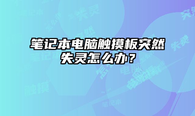 筆記本電腦觸摸板突然失靈怎么辦？
