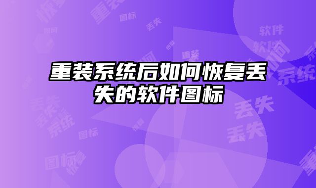 重裝系統(tǒng)后如何恢復丟失的軟件圖標