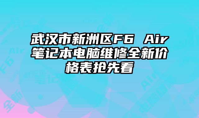 武漢市新洲區F6 Air筆記本電腦維修全新價格表搶先看