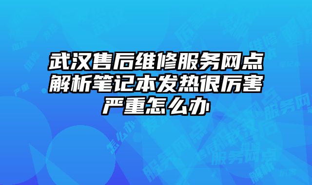 武漢售后維修服務網點解析筆記本發熱很厲害嚴重怎么辦