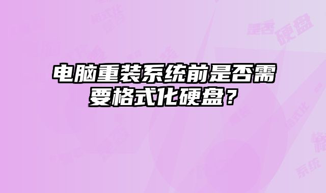 電腦重裝系統前是否需要格式化硬盤？