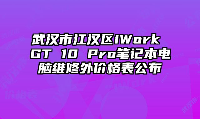 武漢市江漢區iWork GT 10 Pro筆記本電腦維修外價格表公布