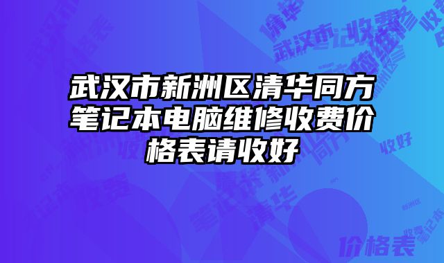 武漢市新洲區(qū)清華同方筆記本電腦維修收費(fèi)價(jià)格表請(qǐng)收好