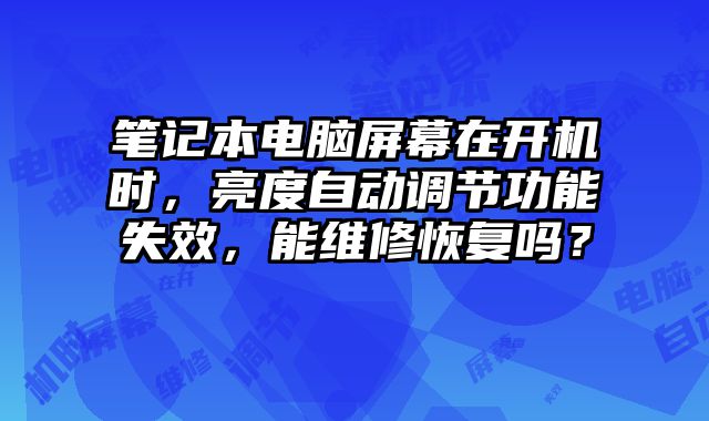 筆記本電腦屏幕在開機時，亮度自動調節功能失效，能維修恢復嗎？