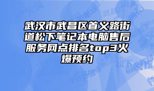 武漢市武昌區首義路街道松下筆記本電腦售后服務網點排名top3火爆預約
