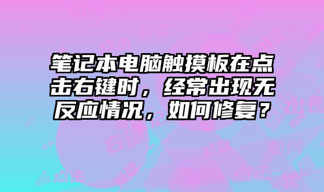 筆記本電腦觸摸板在點擊右鍵時，經常出現無反應情況，如何修復？