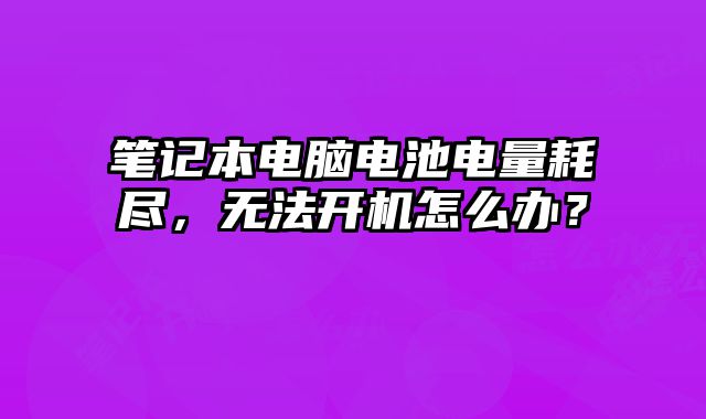 筆記本電腦電池電量耗盡，無法開機怎么辦？