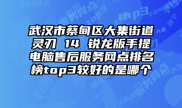 武漢市蔡甸區大集街道靈刃 14 銳龍版手提電腦售后服務網點排名榜top3較好的是哪個