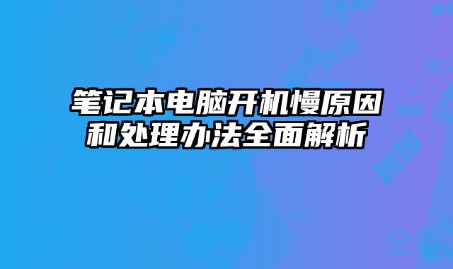 筆記本電腦開機慢原因和處理辦法全面解析