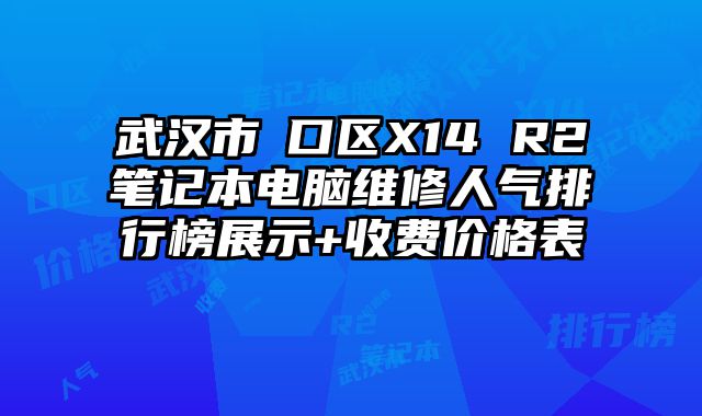 武漢市硚口區(qū)X14 R2筆記本電腦維修人氣排行榜展示+收費(fèi)價(jià)格表