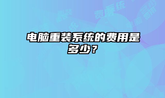 電腦重裝系統的費用是多少？