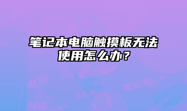 筆記本電腦觸摸板無法使用怎么辦？