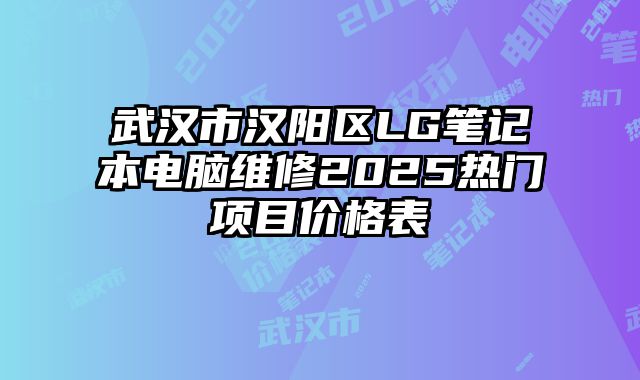 武漢市漢陽區(qū)LG筆記本電腦維修2025熱門項(xiàng)目價(jià)格表
