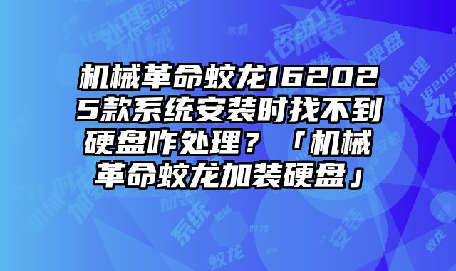 機械革命蛟龍162025款系統安裝時找不到硬盤咋處理？「機械革命蛟龍加裝硬盤」
