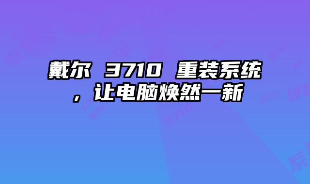 戴爾 3710 重裝系統(tǒng)，讓電腦煥然一新
