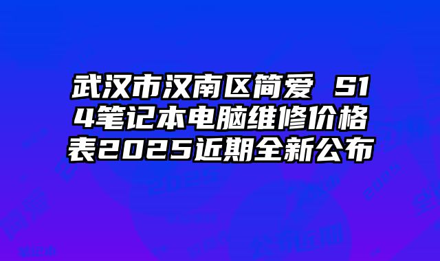 武漢市漢南區簡愛 S14筆記本電腦維修價格表2025近期全新公布