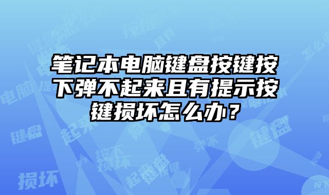 筆記本電腦鍵盤按鍵按下彈不起來且有提示按鍵損壞怎么辦？